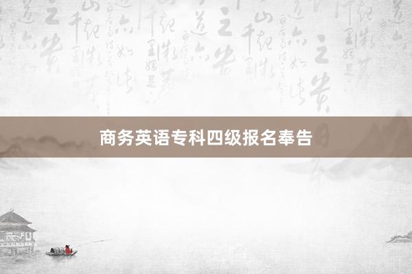 商务英语专科四级报名奉告
