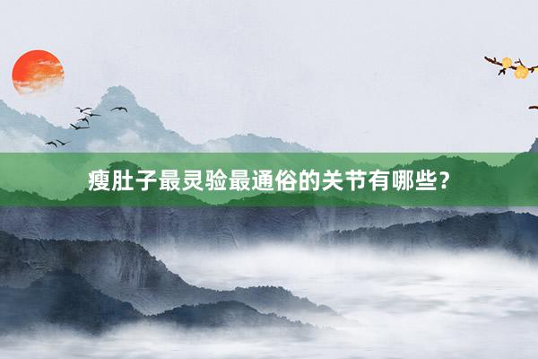 瘦肚子最灵验最通俗的关节有哪些？