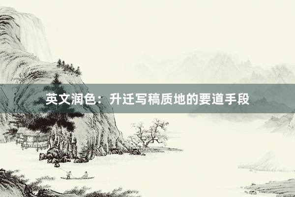 英文润色:升迁写稿质地的要道手段